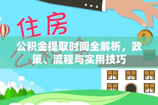 宁蒗公积金提取时间全解析，政策、流程与实用技巧