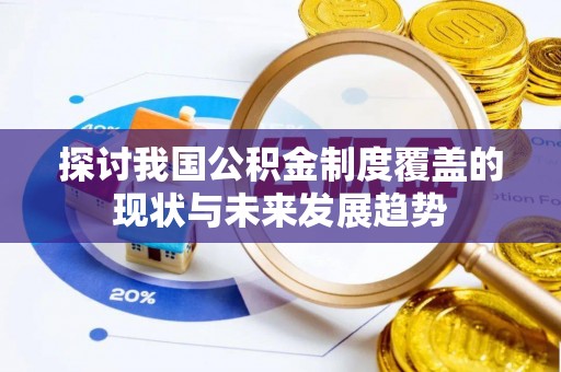 宁蒗探讨我国公积金制度覆盖的现状与未来发展趋势