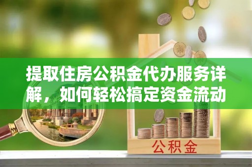 宁蒗提取住房公积金代办服务详解，如何轻松搞定资金流动