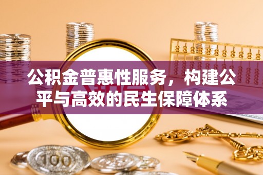 宁蒗公积金普惠性服务，构建公平与高效的民生保障体系