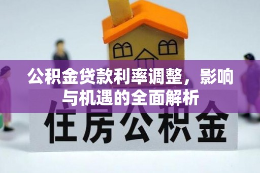宁蒗公积金贷款利率调整，影响与机遇的全面解析