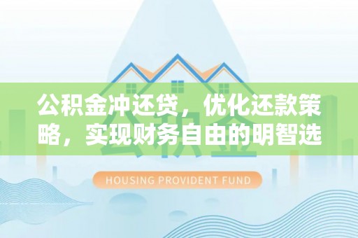 宁蒗公积金冲还贷，优化还款策略，实现财务自由的明智选择