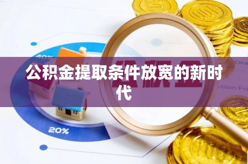 宁蒗公积金提取条件放宽的新时代