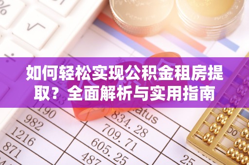 宁蒗如何轻松实现公积金租房提取？全面解析与实用指南
