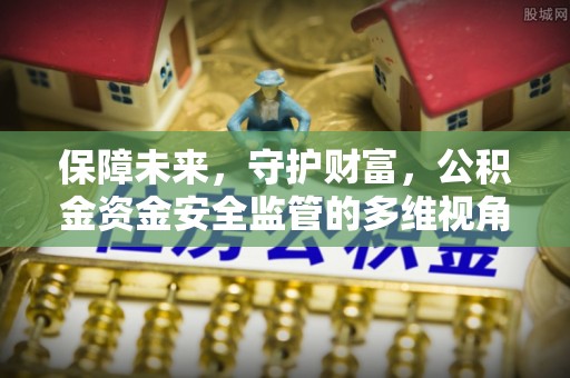 宁蒗保障未来，守护财富，公积金资金安全监管的多维视角