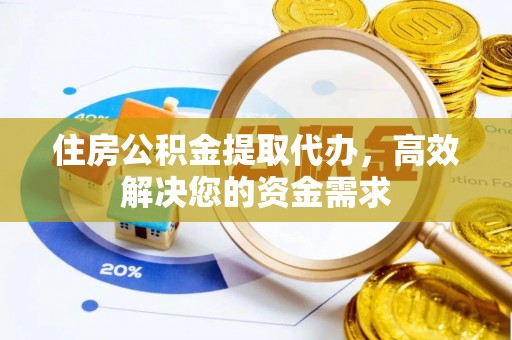 宁蒗住房公积金提取代办，高效解决您的资金需求