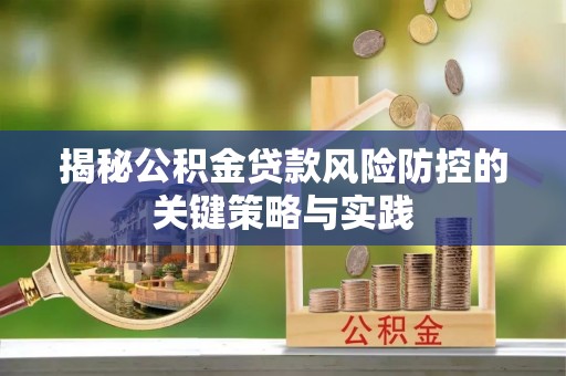 宁蒗揭秘公积金贷款风险防控的关键策略与实践