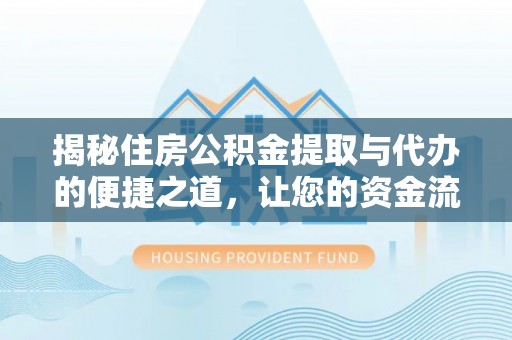 宁蒗揭秘住房公积金提取与代办的便捷之道，让您的资金流动更高效