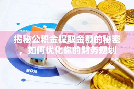 宁蒗揭秘公积金提取金额的秘密，如何优化你的财务规划