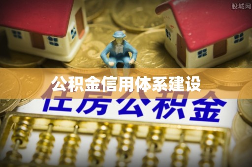 宁蒗公积金信用体系建设