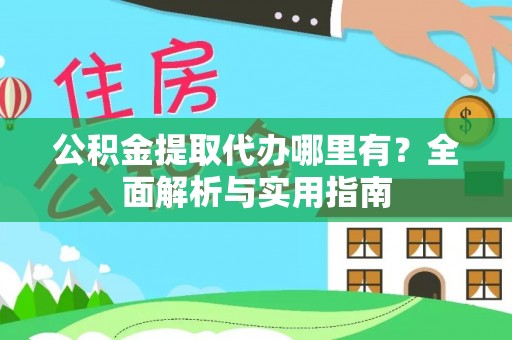 宁蒗公积金提取代办哪里有？全面解析与实用指南
