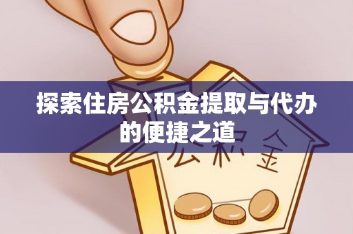 宁蒗探索住房公积金提取与代办的便捷之道