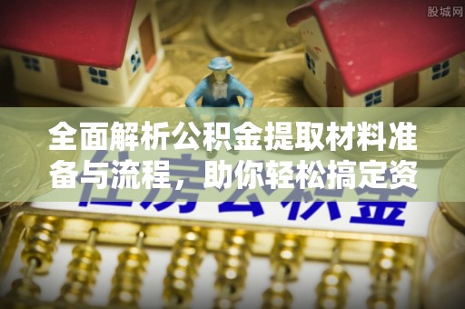 宁蒗全面解析公积金提取材料准备与流程，助你轻松搞定资金提取