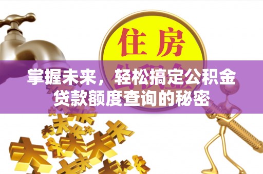 宁蒗掌握未来，轻松搞定公积金贷款额度查询的秘密