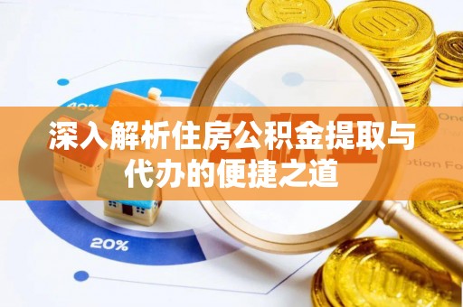 宁蒗深入解析住房公积金提取与代办的便捷之道