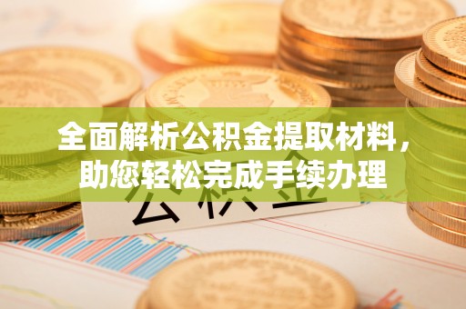 宁蒗全面解析公积金提取材料，助您轻松完成手续办理