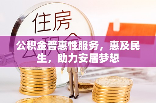 宁蒗公积金普惠性服务，惠及民生，助力安居梦想
