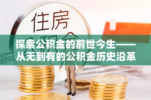宁蒗探索公积金的前世今生——从无到有的公积金历史沿革