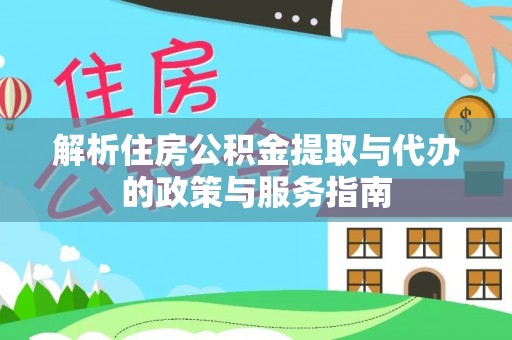 宁蒗解析住房公积金提取与代办的政策与服务指南