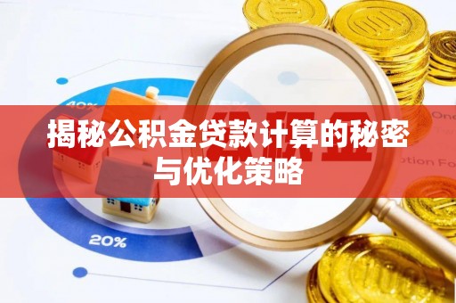 宁蒗揭秘公积金贷款计算的秘密与优化策略