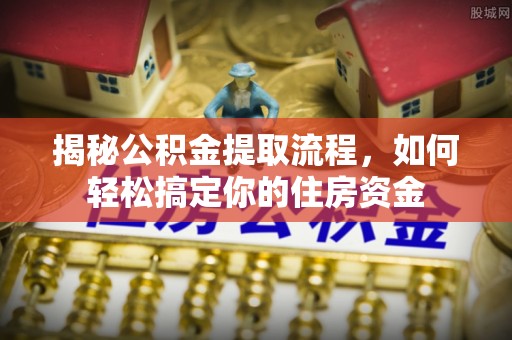 宁蒗揭秘公积金提取流程，如何轻松搞定你的住房资金