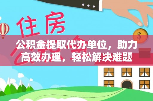 宁蒗公积金提取代办单位，助力高效办理，轻松解决难题