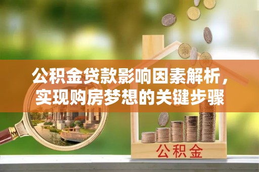 宁蒗公积金贷款影响因素解析，实现购房梦想的关键步骤