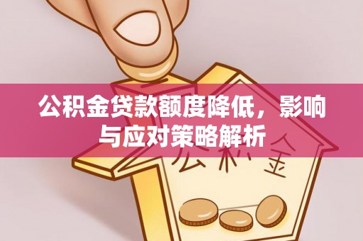 宁蒗公积金贷款额度降低，影响与应对策略解析