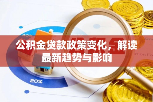 宁蒗公积金贷款政策变化，解读最新趋势与影响