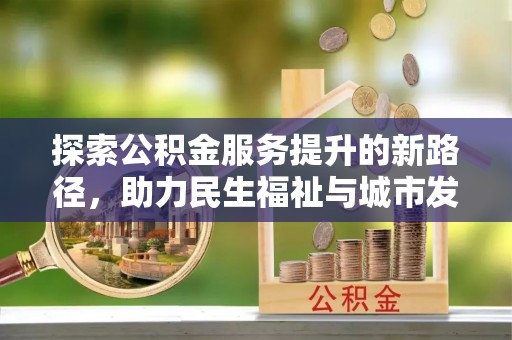 宁蒗探索公积金服务提升的新路径，助力民生福祉与城市发展