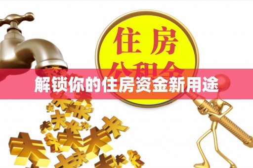 宁蒗解锁你的住房资金新用途
