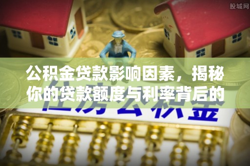 宁蒗公积金贷款影响因素，揭秘你的贷款额度与利率背后的秘密