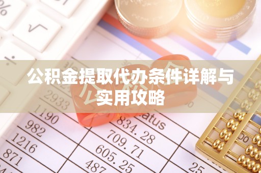 宁蒗公积金提取代办条件详解与实用攻略
