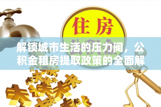 宁蒗解锁城市生活的压力阀，公积金租房提取政策的全面解析与实践指南