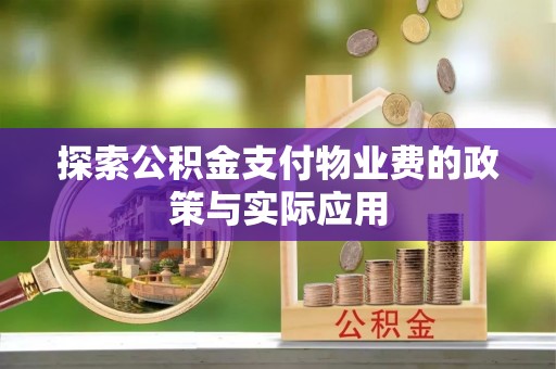宁蒗探索公积金支付物业费的政策与实际应用