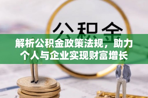 宁蒗解析公积金政策法规，助力个人与企业实现财富增长