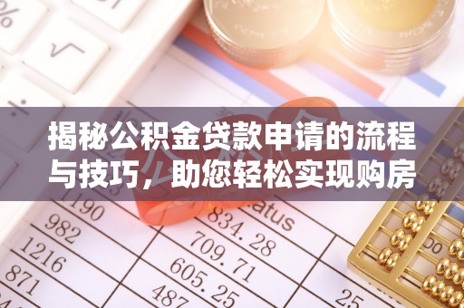 宁蒗揭秘公积金贷款申请的流程与技巧，助您轻松实现购房梦