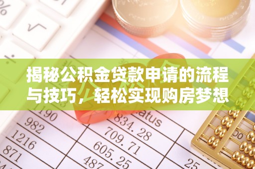 宁蒗揭秘公积金贷款申请的流程与技巧，轻松实现购房梦想