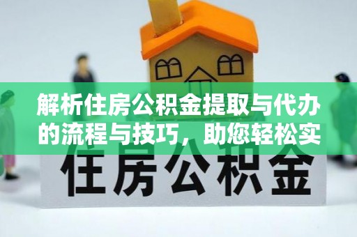 宁蒗解析住房公积金提取与代办的流程与技巧，助您轻松实现资金流动