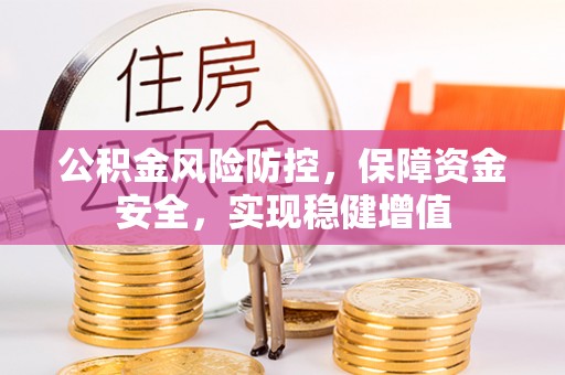 宁蒗公积金风险防控，保障资金安全，实现稳健增值