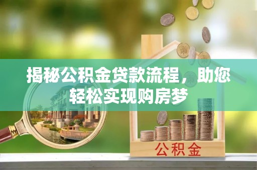 宁蒗揭秘公积金贷款流程，助您轻松实现购房梦