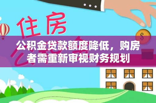 宁蒗公积金贷款额度降低，购房者需重新审视财务规划