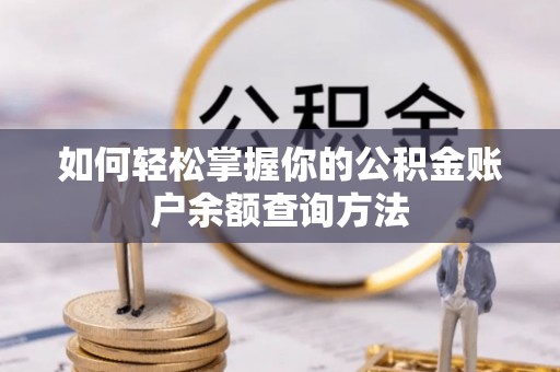 宁蒗如何轻松掌握你的公积金账户余额查询方法