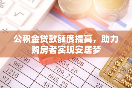 宁蒗公积金贷款额度提高，助力购房者实现安居梦
