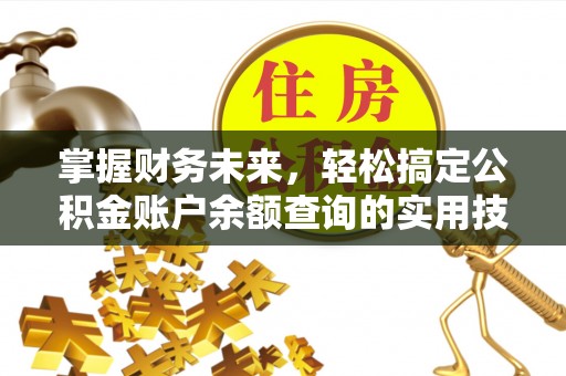 宁蒗掌握财务未来，轻松搞定公积金账户余额查询的实用技巧