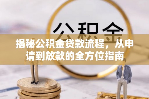 宁蒗揭秘公积金贷款流程，从申请到放款的全方位指南
