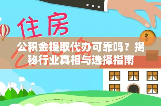宁蒗公积金提取代办可靠吗？揭秘行业真相与选择指南