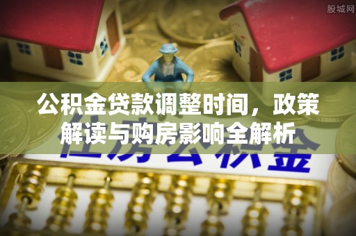 宁蒗公积金贷款调整时间，政策解读与购房影响全解析