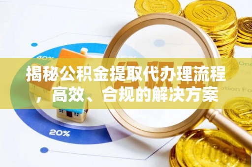 宁蒗揭秘公积金提取代办理流程，高效、合规的解决方案