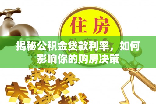 宁蒗揭秘公积金贷款利率，如何影响你的购房决策